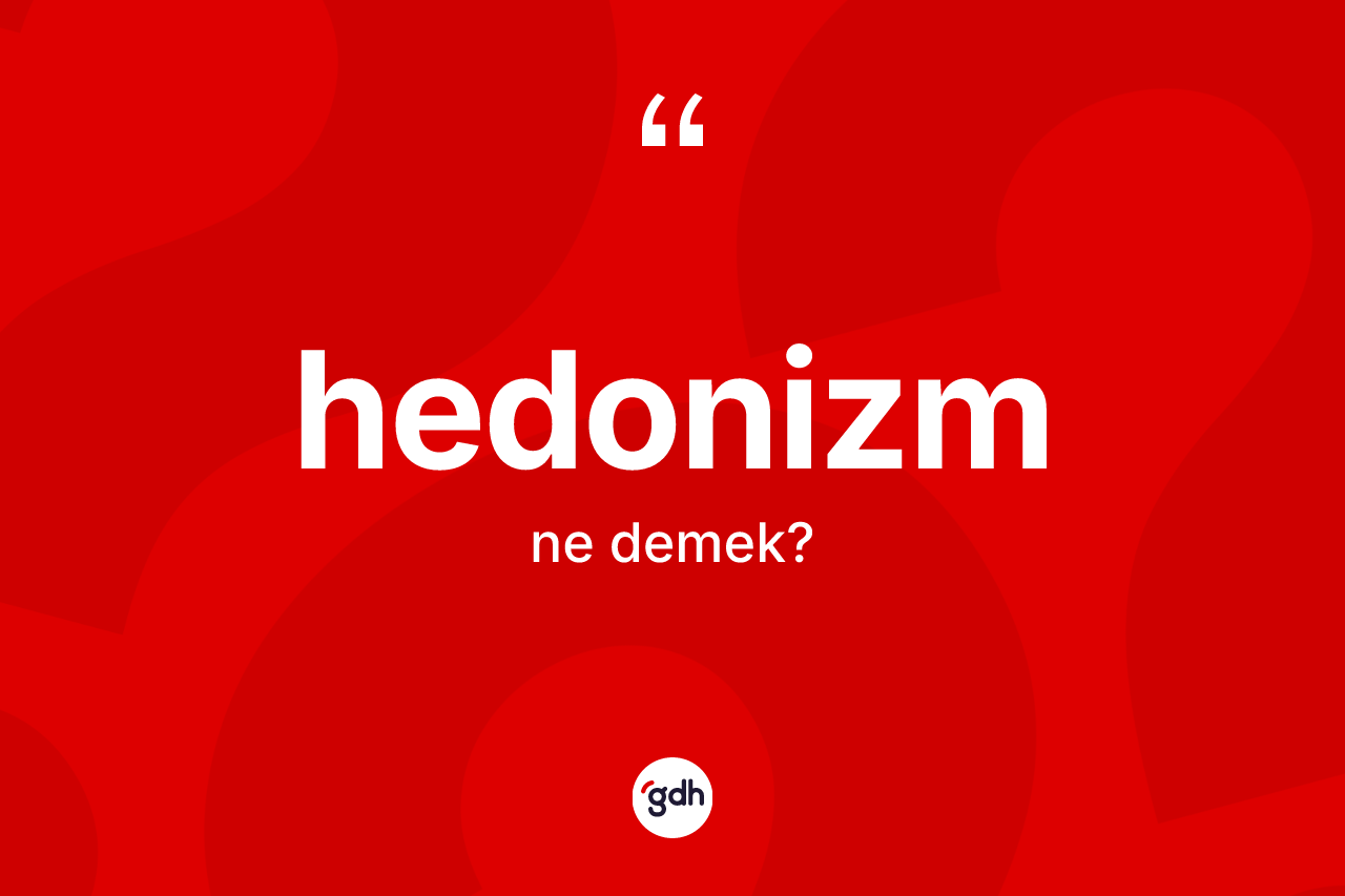 Hedonizm kelimesinin anlamı nedir?