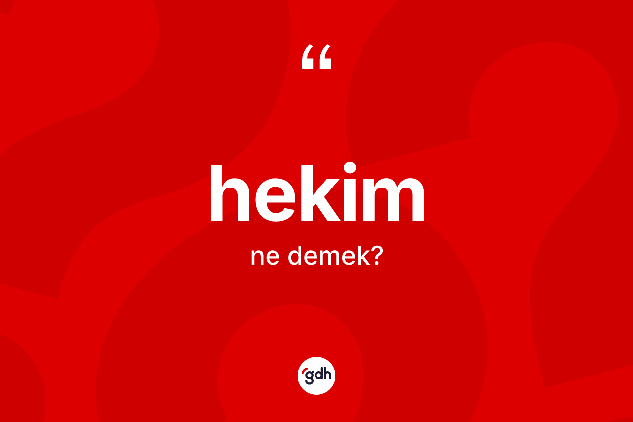 Hekim kelimesinin tanımı nedir? Hekimin TDK'ya göre anlamı nedir?