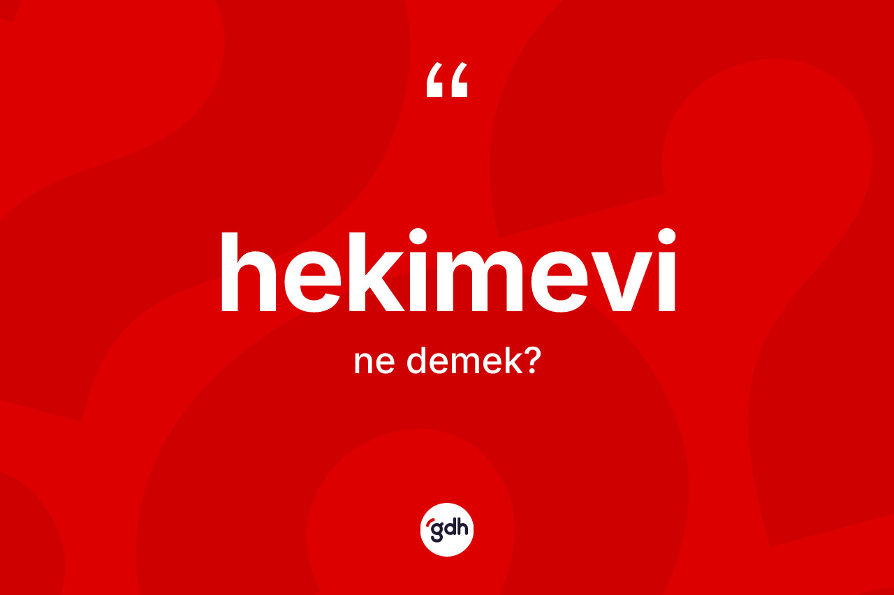Hekimevi nedir? Hekimevinin kısaca tanımı nedir?