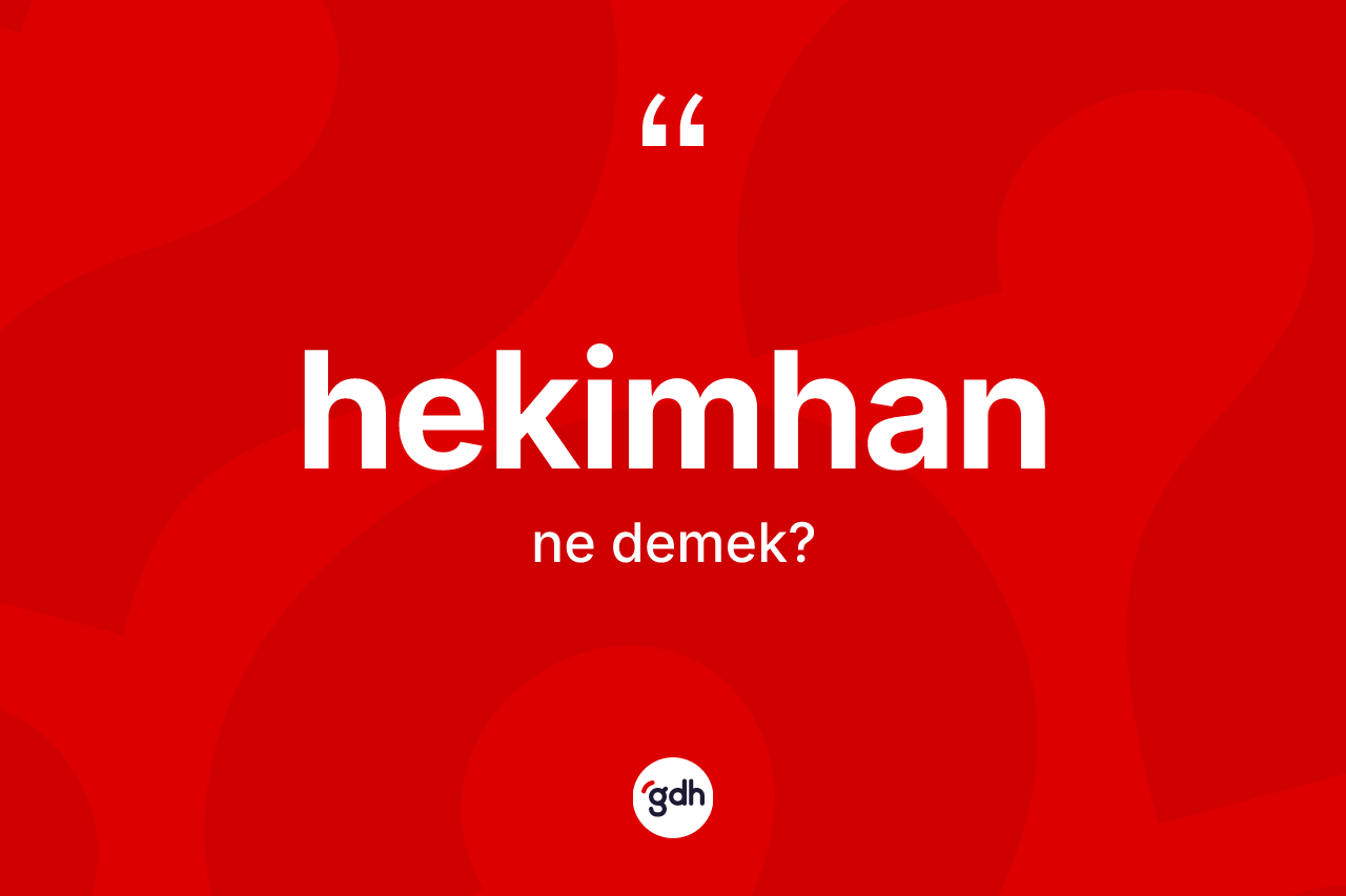 Hekimhan kelimesi ne demek? Hekimhan'ın kısaca tanımı nedir?