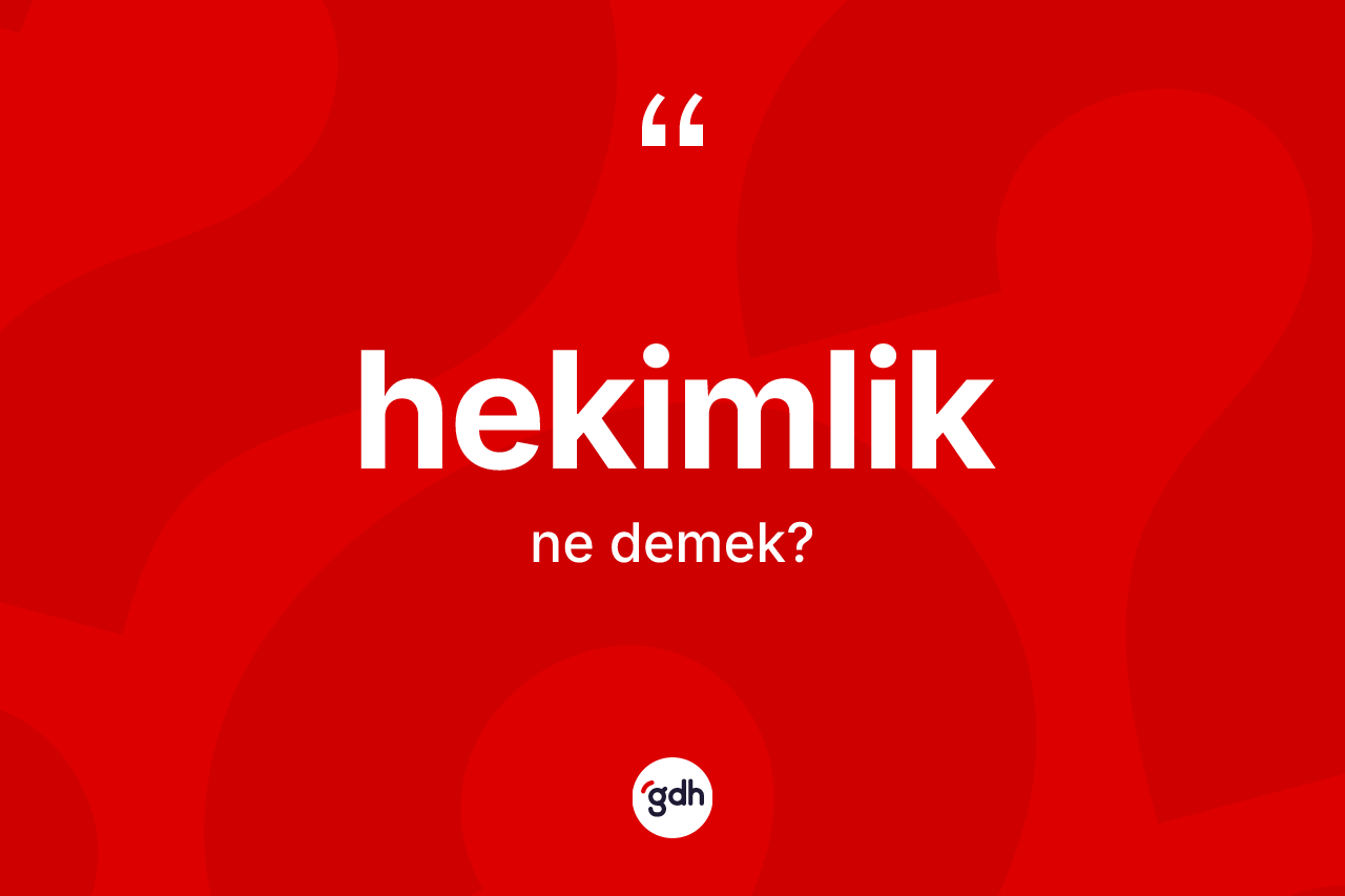 Hekimlik kelimesi nedir? Hekimlik kelimesinin kaç farklı anlamı var?