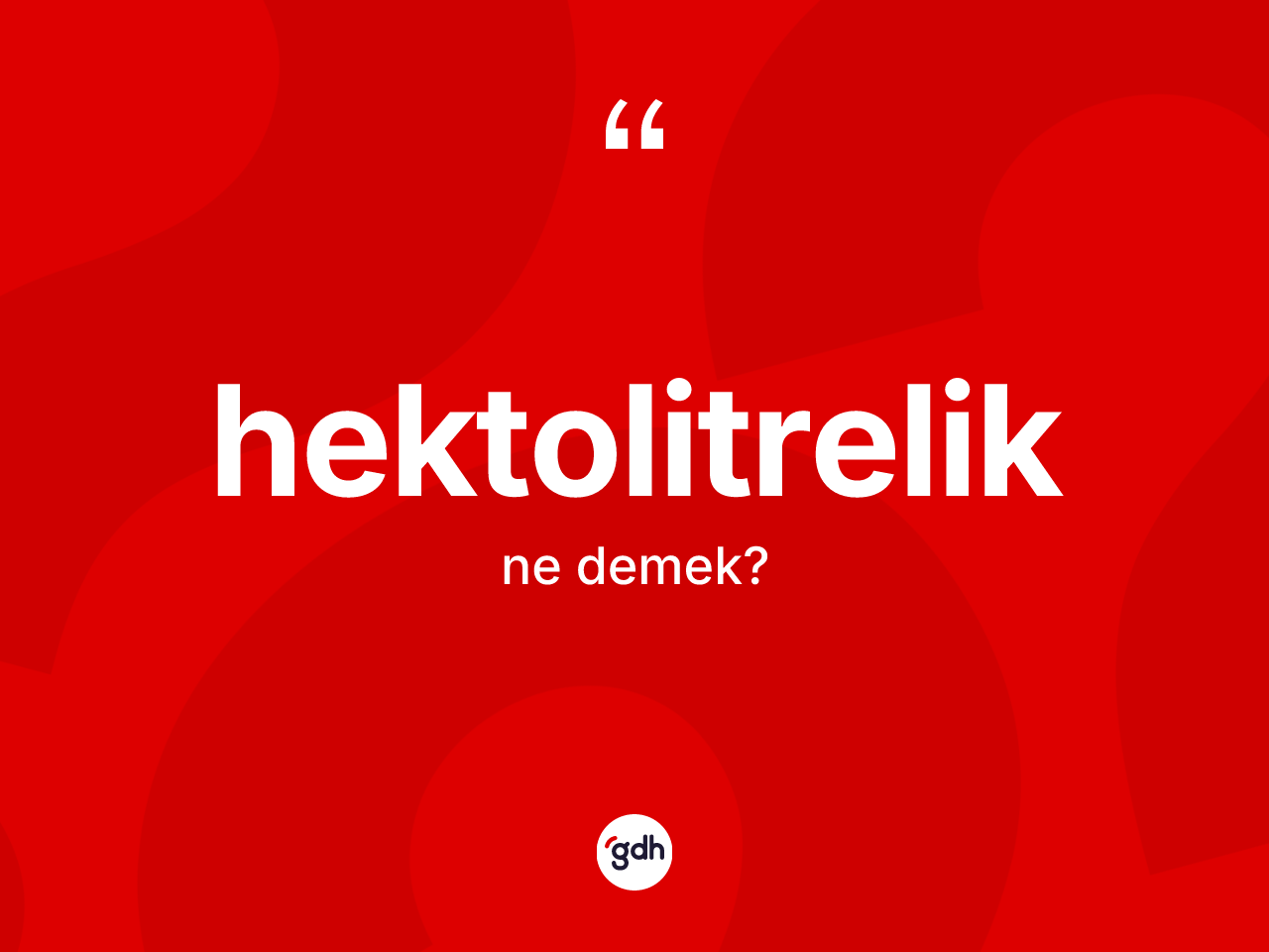 Hektolitrelik kelimesi nedir? Hektolitreliğin sözlükteki anlamı nedir?
