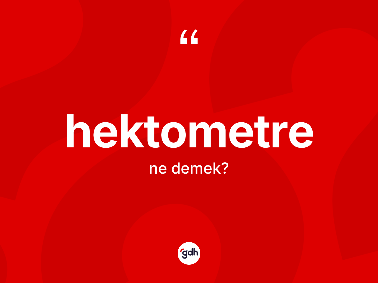 Hektometre kelimesinin sözlükteki tanımı nedir? Hektometre kelimesinin TDK'ya göre açıklaması nedir?