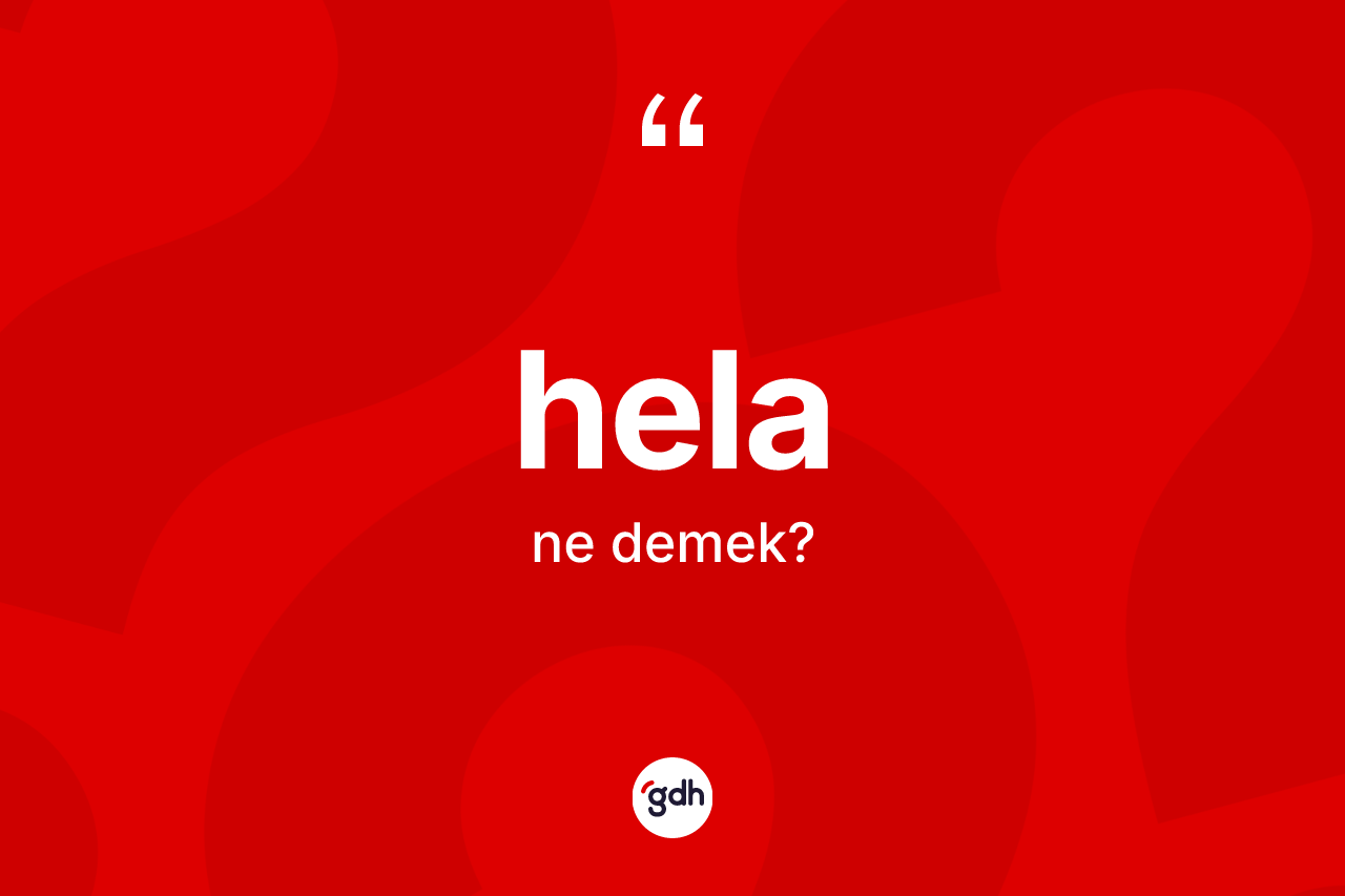 Hela kelimesinin anlamı nedir? Hela kelimesinin özellikleri nelerdir?
