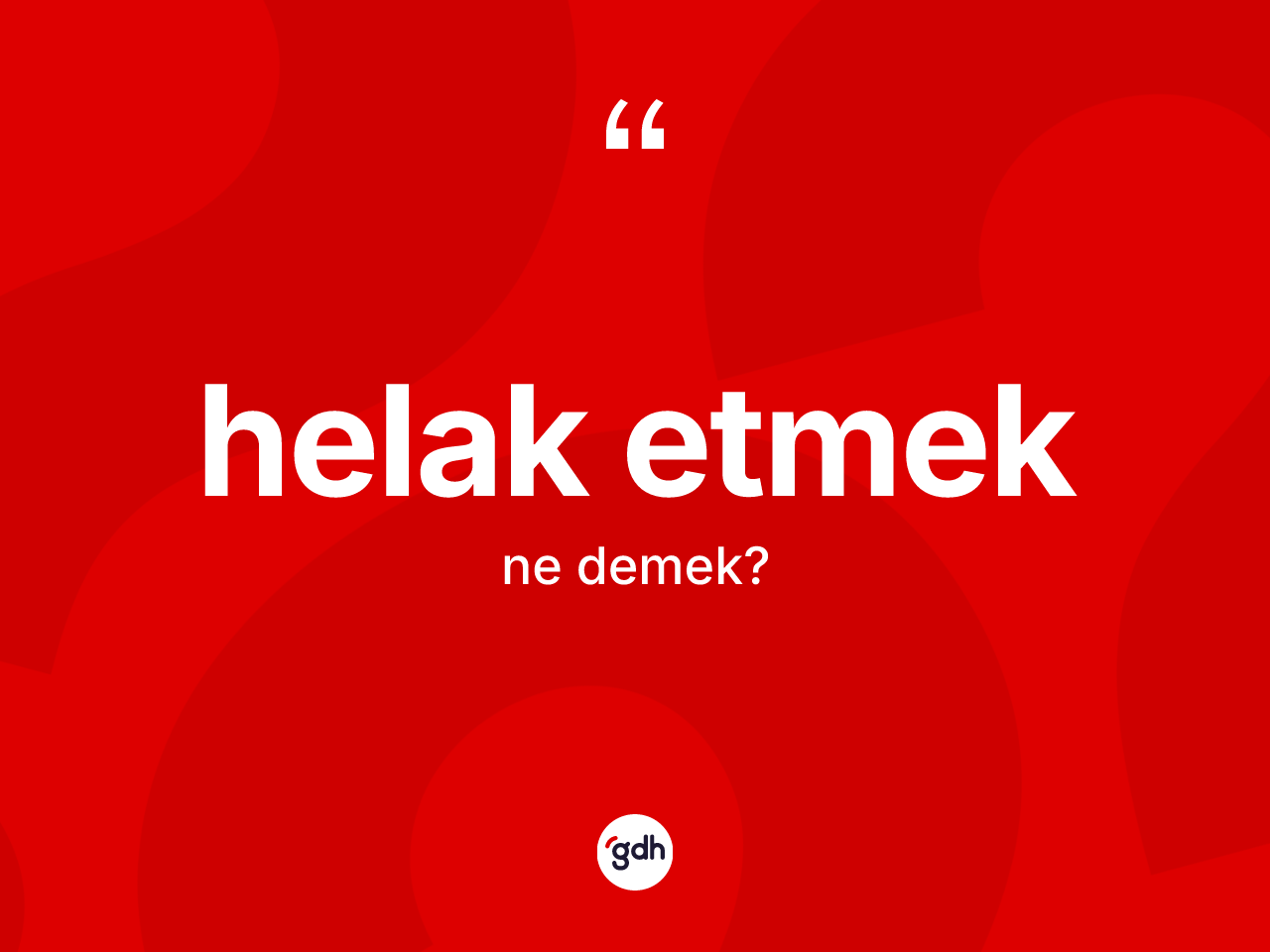 Helak etmek ne anlama gelir? Helak etmek sözü nerede kullanılır?