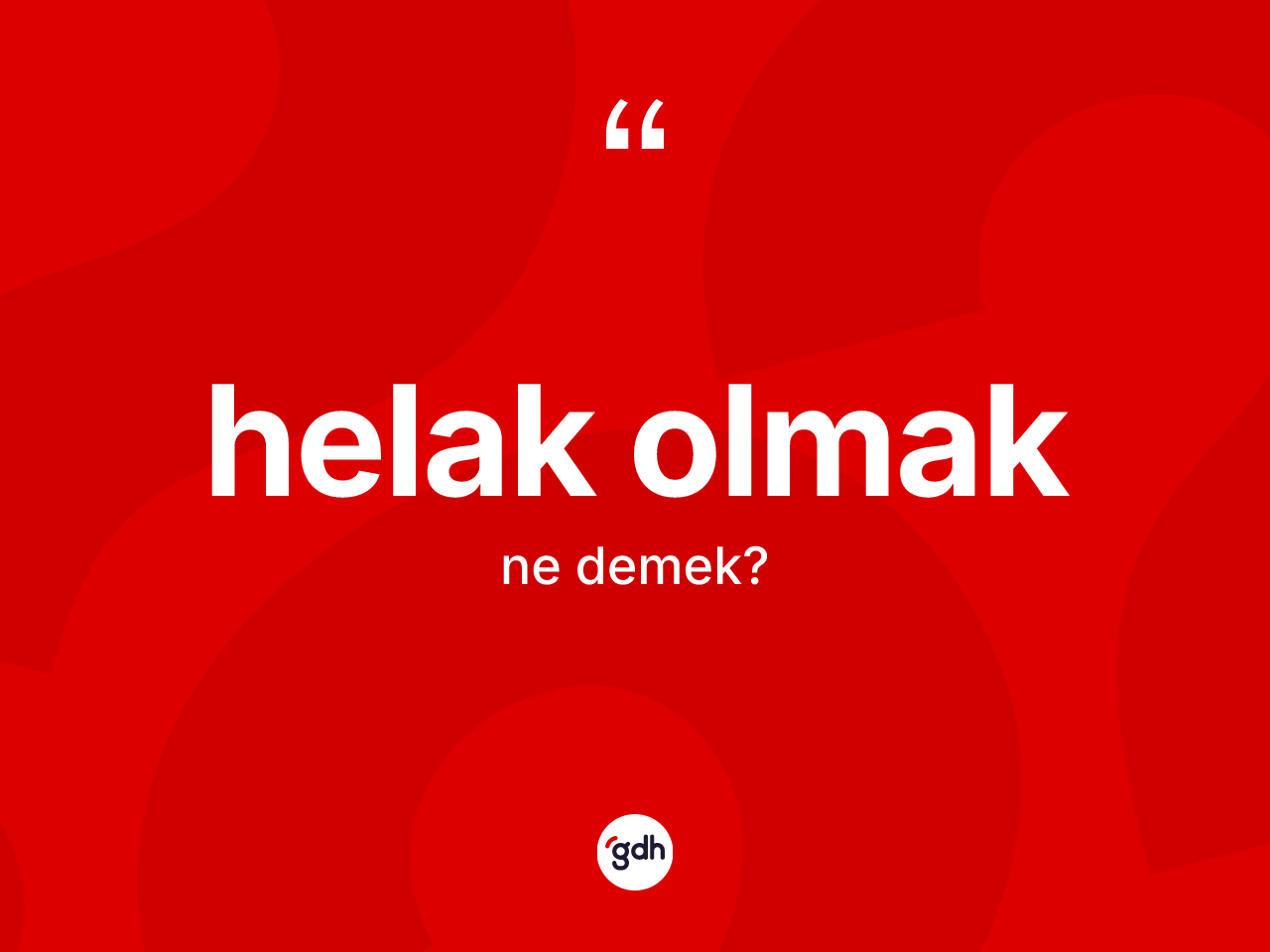 Helak olmak ifadesinin kısaca tanımı nedir? Helak olmak sözünün TDK anlamı nedir?
