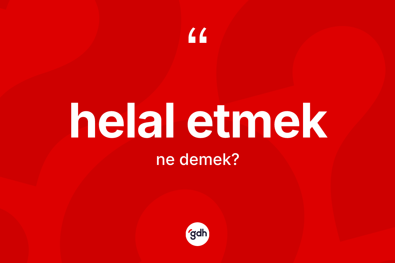 Helal etmek ne anlama gelir? Helal etmek ifadesinin özellikleri nelerdir?