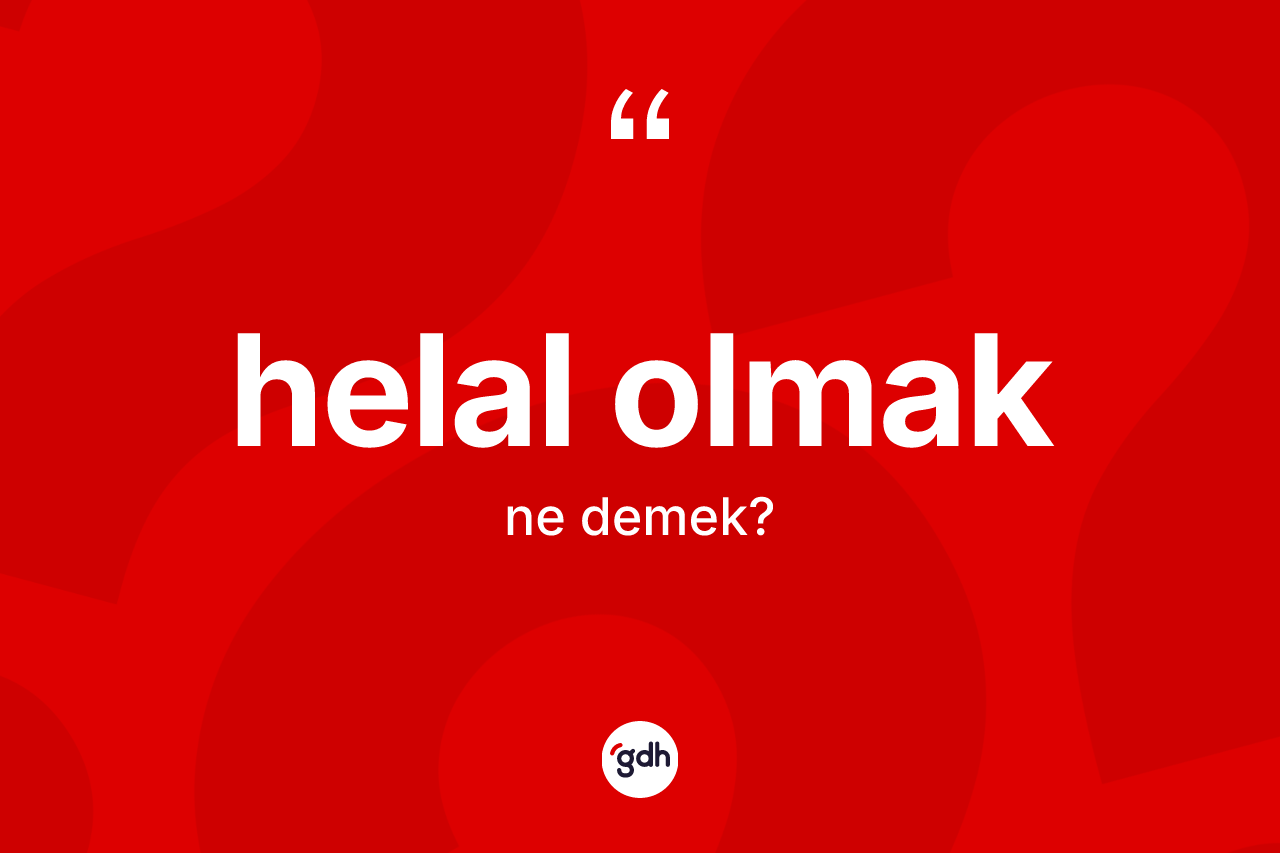 Helal olmak ifadesi ne demektir?