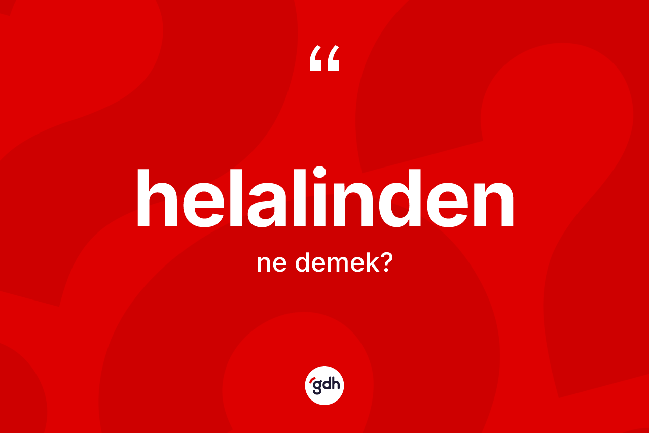 Helalinden kelimesinin tanımı nedir? Helalindenin kısaca tanımı nedir?