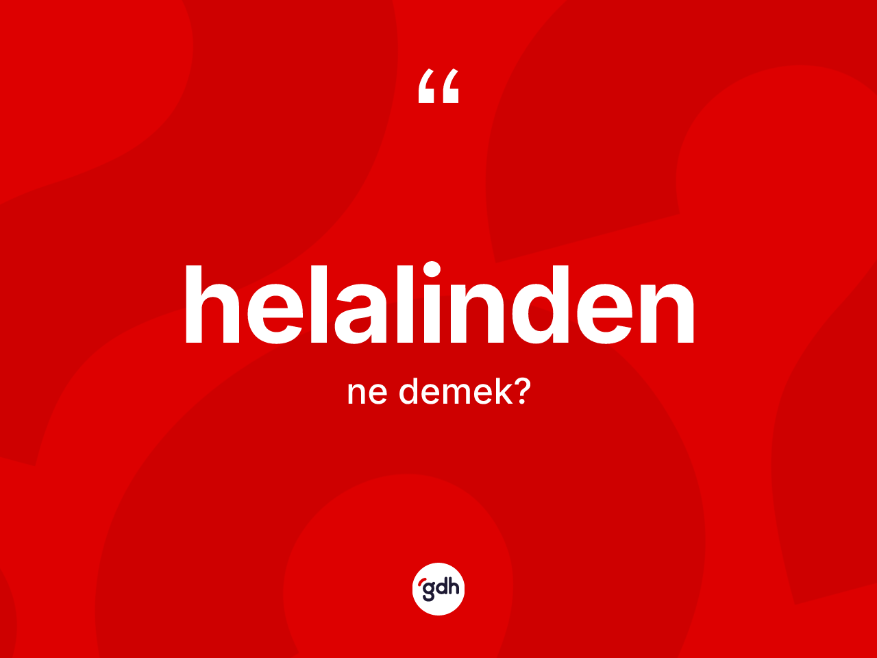 Helalinden kelimesinin tanımı nedir? Helalindenin kısaca tanımı nedir?