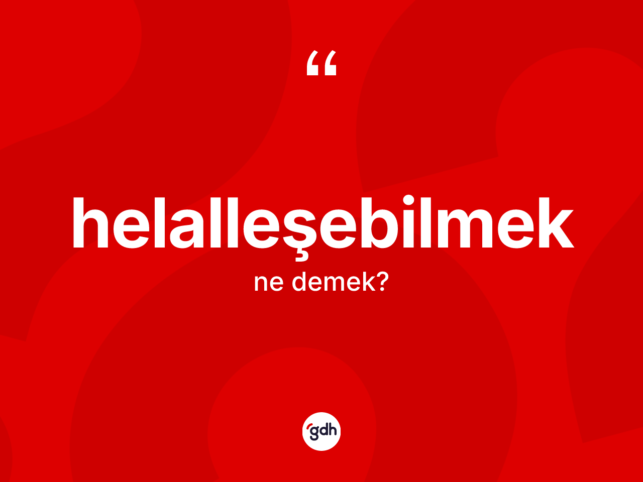 Helalleşebilmek kelimesi nedir? Helalleşebilmeğin halk arasındaki kullanımı nasıldır?