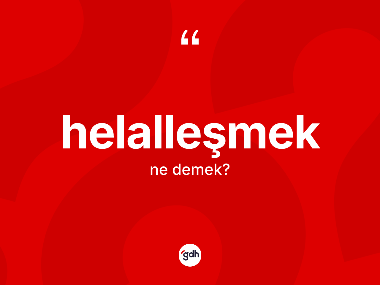 Helalleşmek kelimesi ne anlama gelir? Helalleşmek kelimesinin kaç farklı anlamı var?