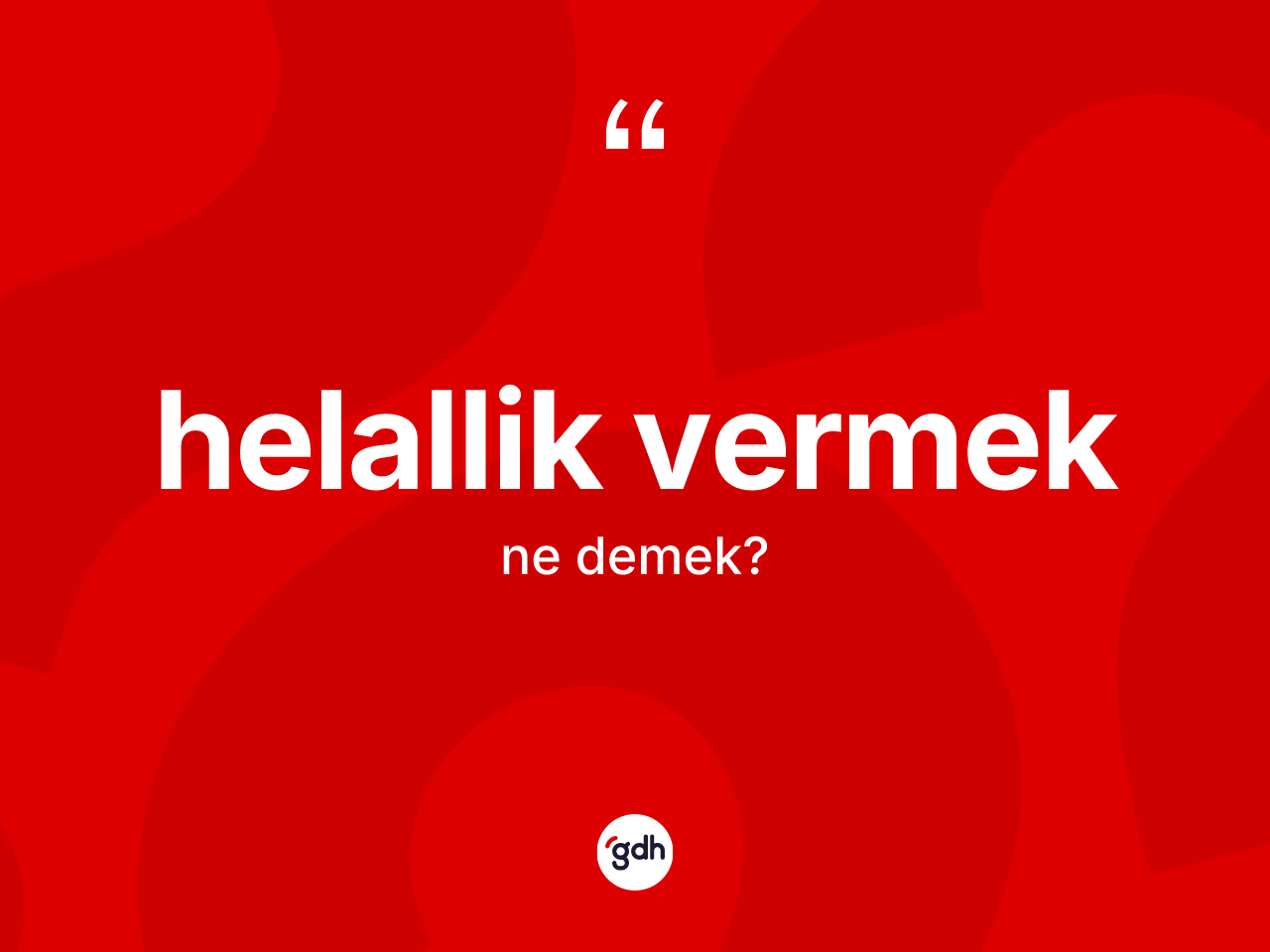 Helallik vermek nedir? Helallik vermek sözünün TDK tanımı nedir?