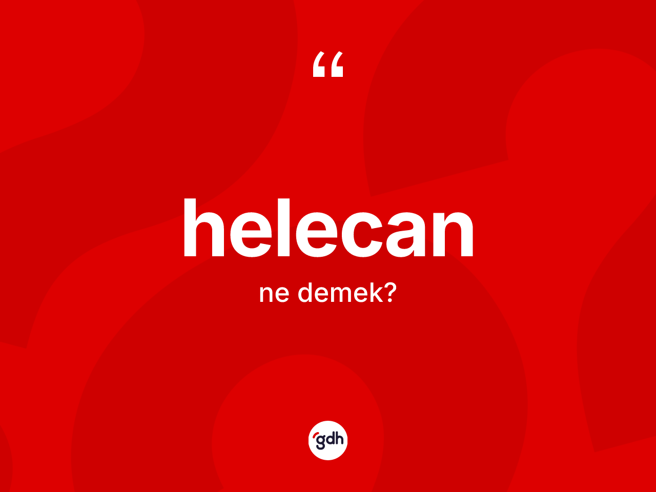 Helecan kelimesinin tanımı nedir? Helecanın TDK'ya göre anlamı nedir?