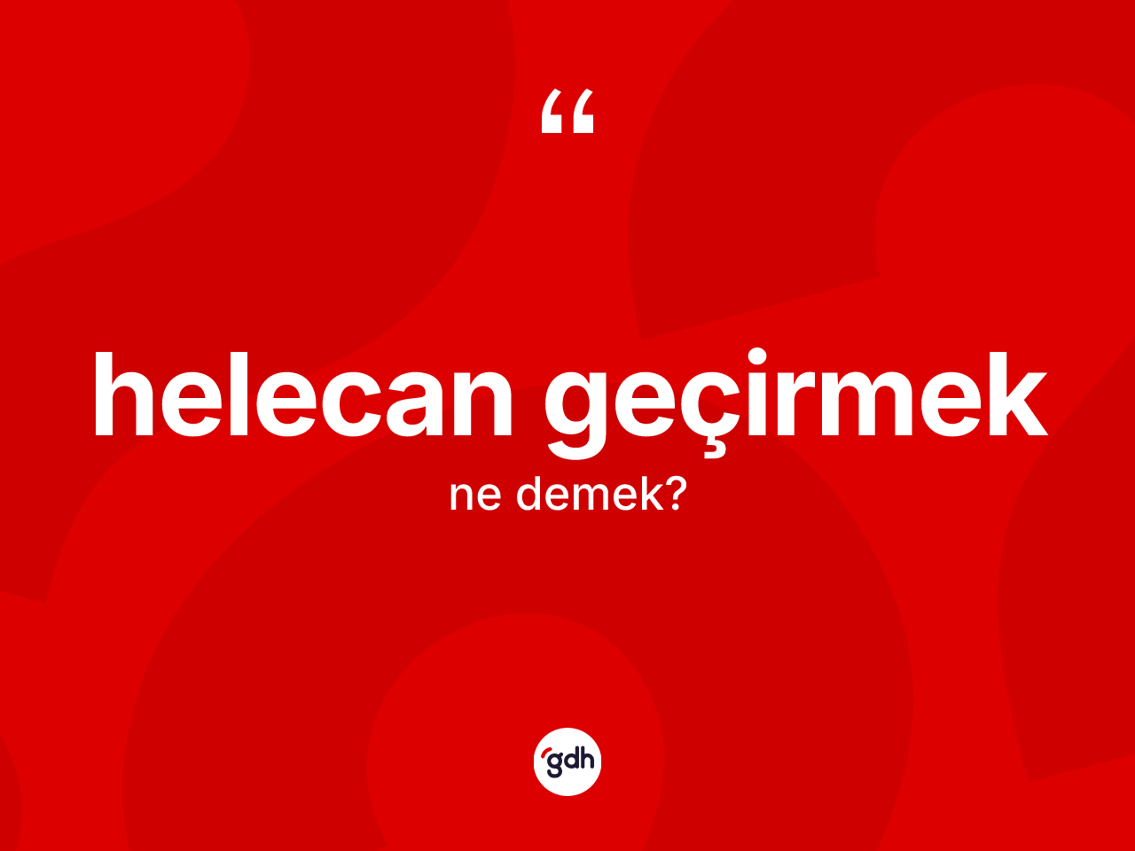 Helecan geçirmek ifadesinin anlamı nedir? Helecan geçirmek sözünün sözlük anlamı nedir?