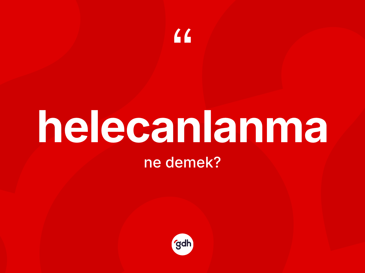 Helecanlanma kelimesi nedir? Helecanlanma kelimesinin kaç farklı anlamı var?