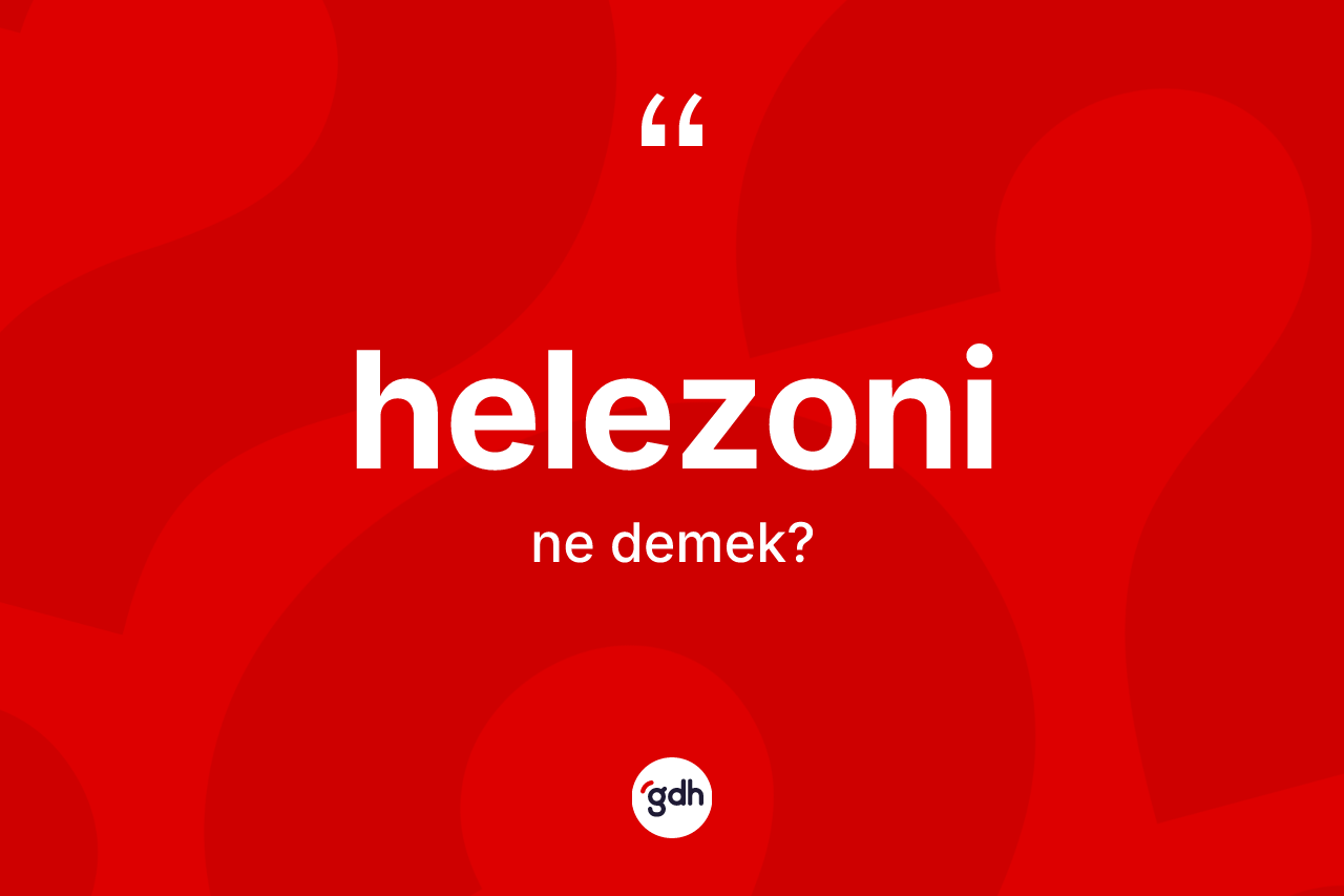 Helezoni kelimesi ne demek? Helezoni kelimesinin TDK'ya göre açıklaması nedir?