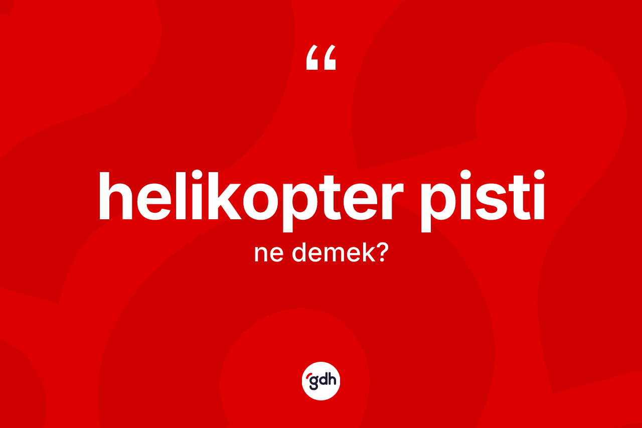 Helikopter pisti kelimesi ne anlama gelir? Helikopter pisti kelimesinin kaç farklı anlamı var?