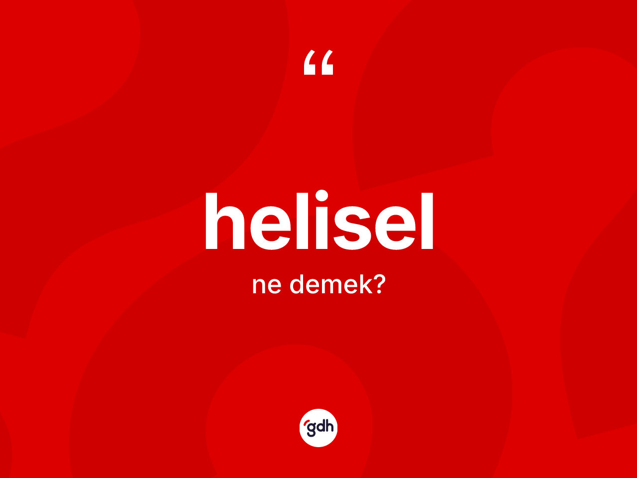 Helisel ne anlama gelir? Heliselin TDK'ya göre anlamı nedir?
