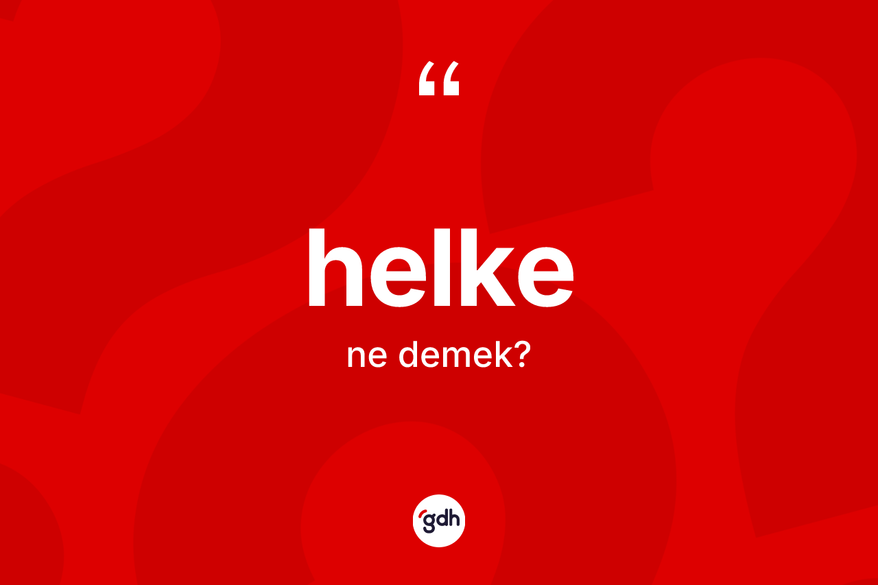 Helke ne demek? Helkenin TDK'ya göre anlamı nedir?