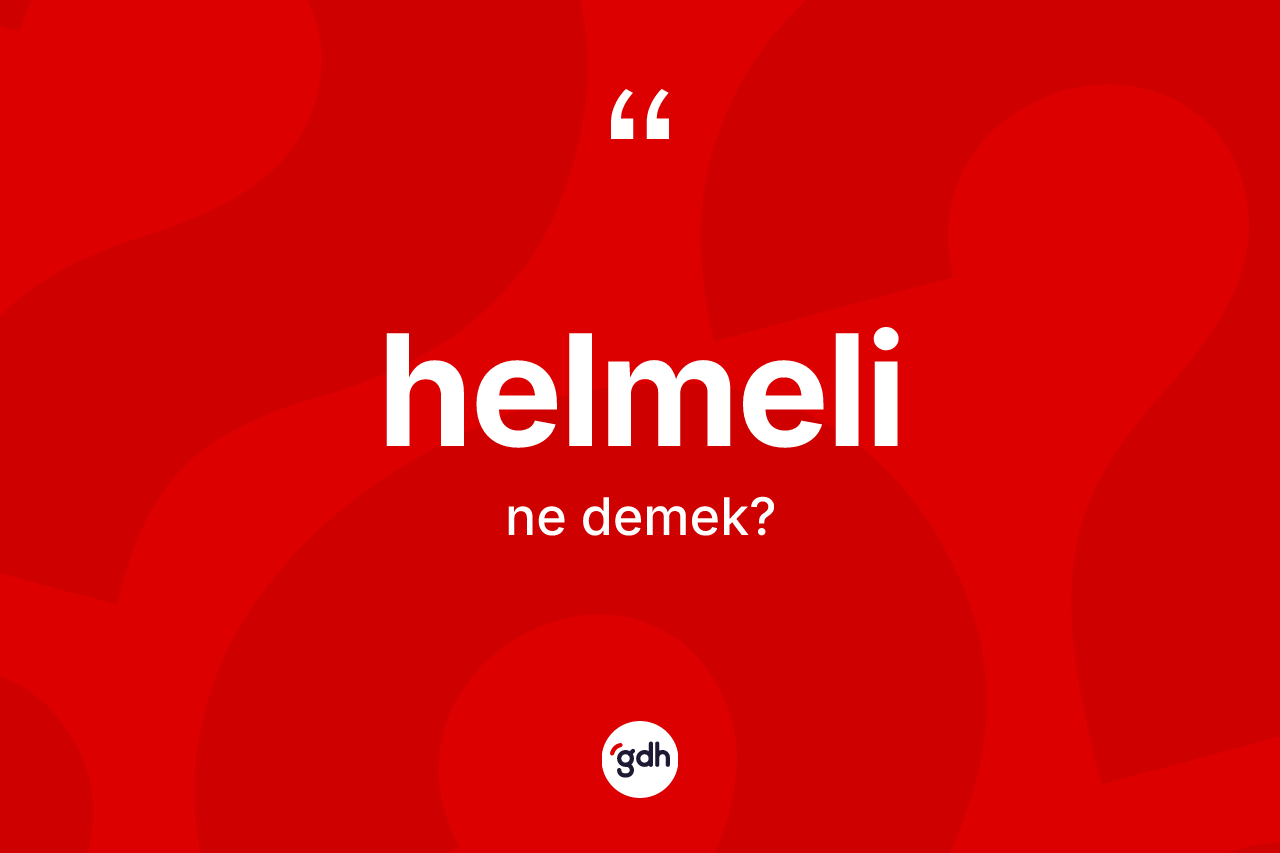Helmeli kelimesinin anlamı nedir? Helmeli kelimesinin kaç farklı anlamı var?