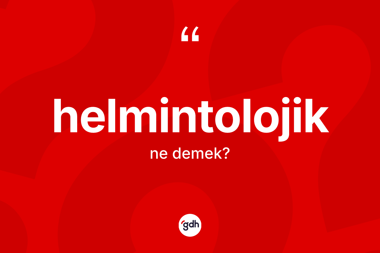 Helmintolojik kelimesi ne demek? Helmintolojiğin halk arasındaki kullanımı nasıldır?