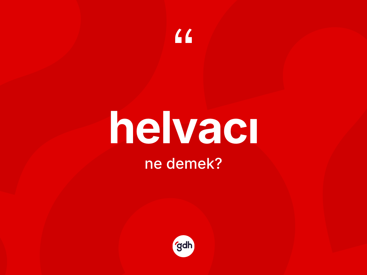 Helvacı kelimesi ne demek? Helvacının sözlükteki anlamı nedir?