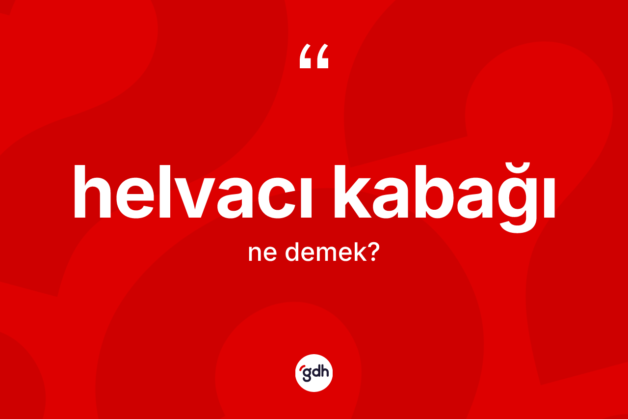 Helvacı kabağı kelimesinin sözlükteki tanımı nedir?