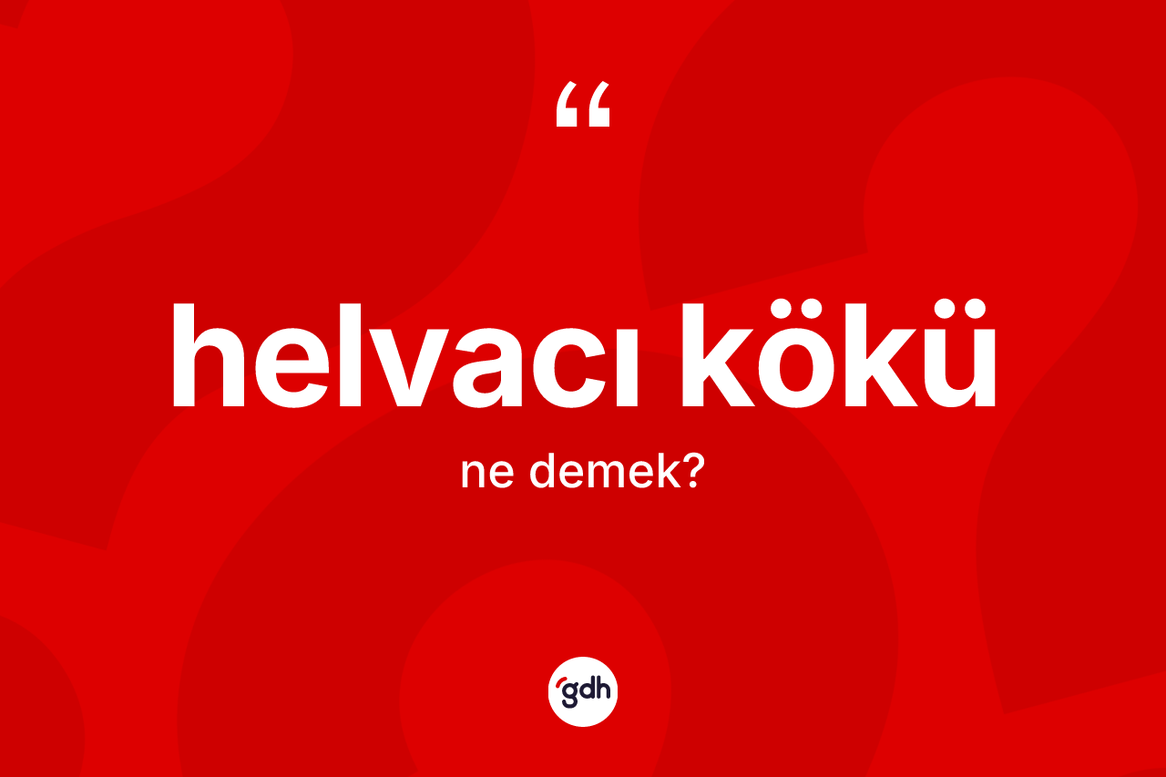 Helvacı kökü kelimesinin sözlükteki tanımı nedir? Helvacı kökünün sözlükteki anlamı nedir?