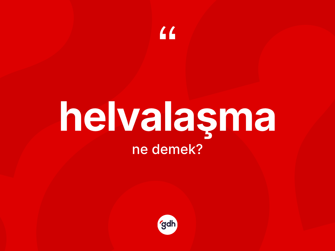 Helvalaşma ne demek? Helvalaşmanın TDK'ya göre anlamı nedir?