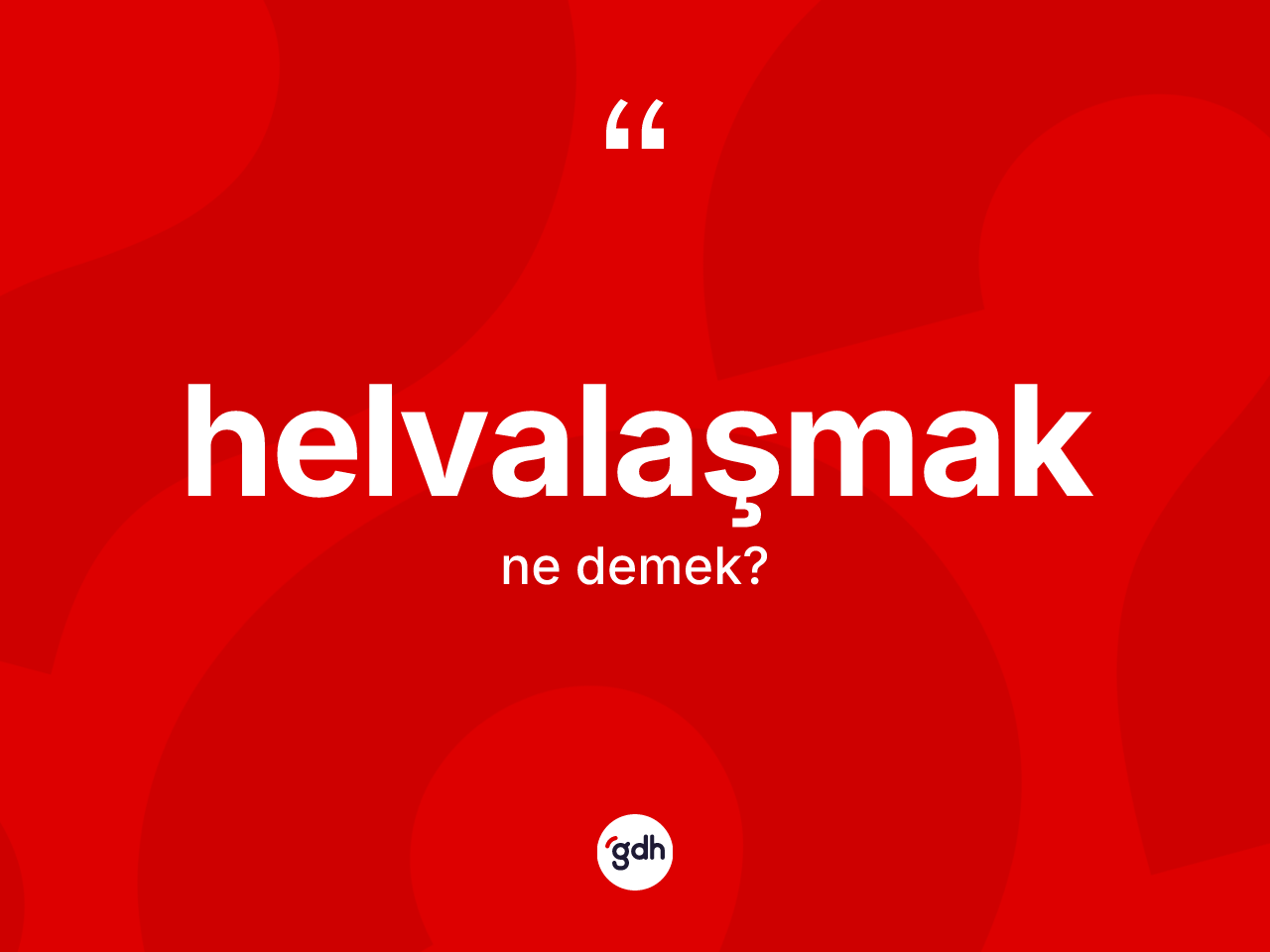 Helvalaşmak kelimesinin anlamı nedir? Helvalaşmak kelimesinin özellikleri nelerdir?
