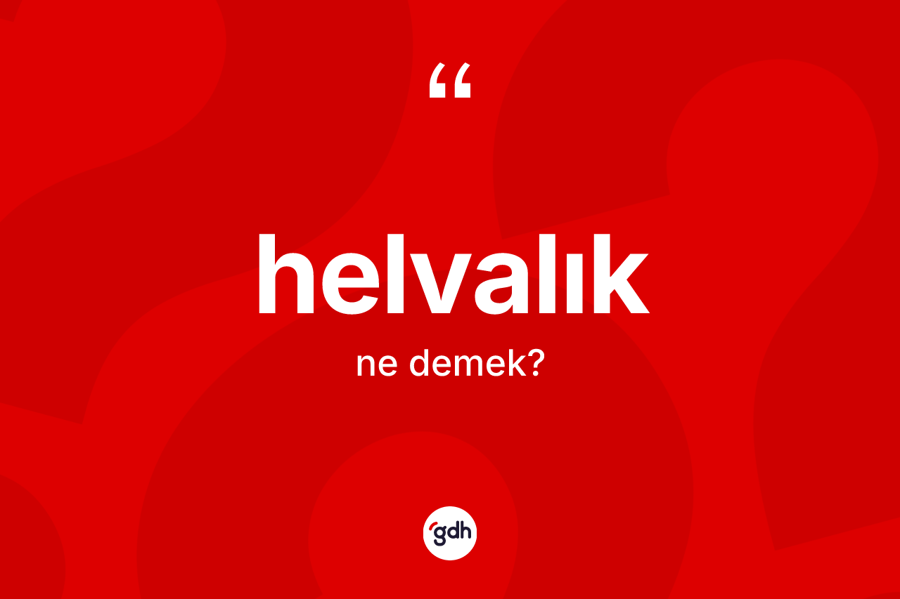 Helvalık kelimesi ne anlama gelir? Helvalığın halk arasındaki kullanımı nasıldır?