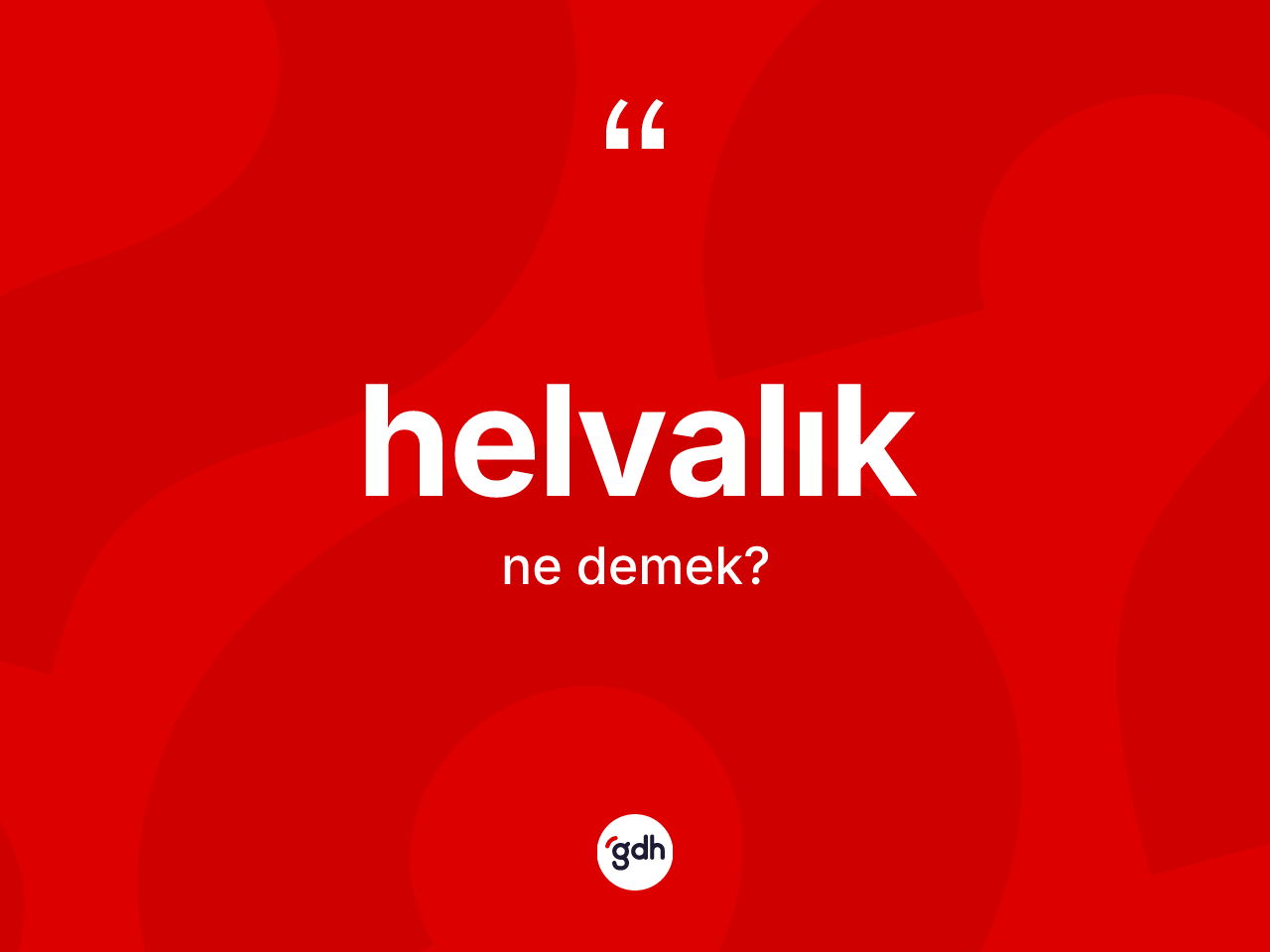 Helvalık kelimesi ne anlama gelir? Helvalığın halk arasındaki kullanımı nasıldır?