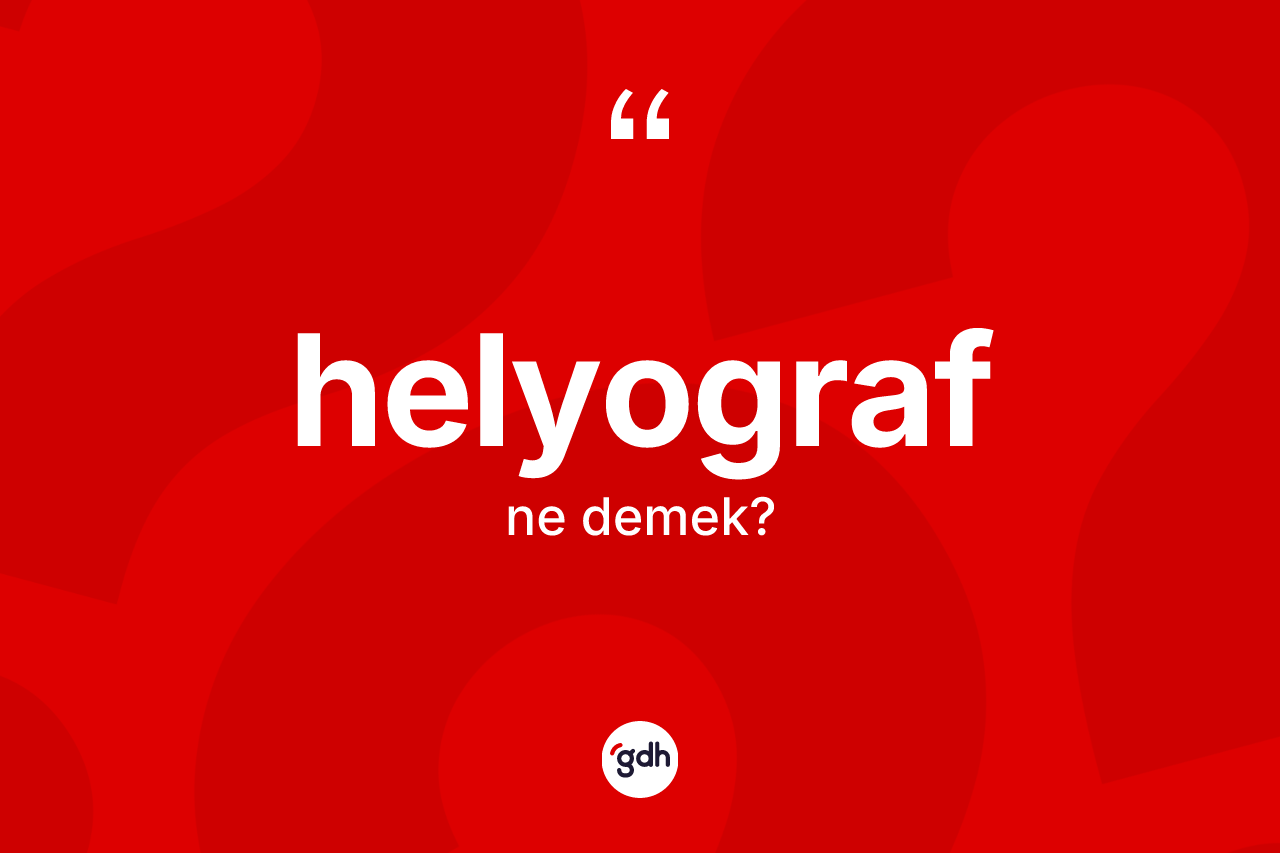 Helyograf ne anlama gelir? Helyografın TDK'ya göre anlamı nedir?