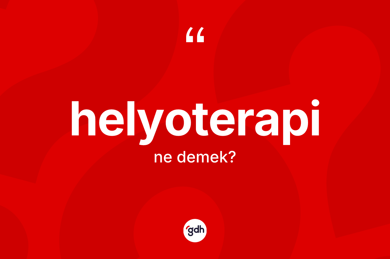Helyoterapi kelimesinin sözlükteki tanımı nedir? Helyoterapinin TDK'ya göre anlamı nedir?