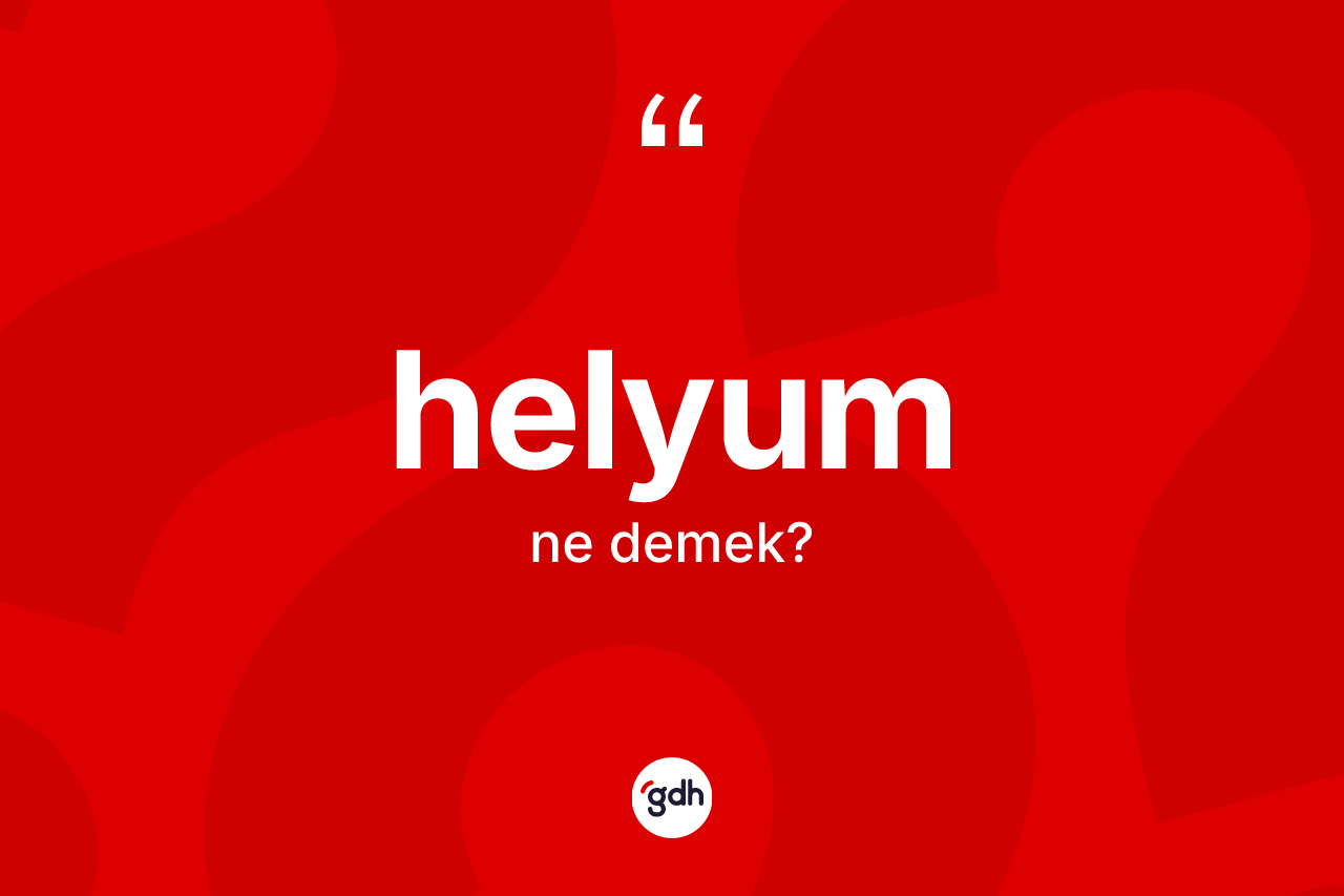 Helyum kelimesinin sözlükteki tanımı nedir? Helyum kelimesinin TDK anlamı nedir?