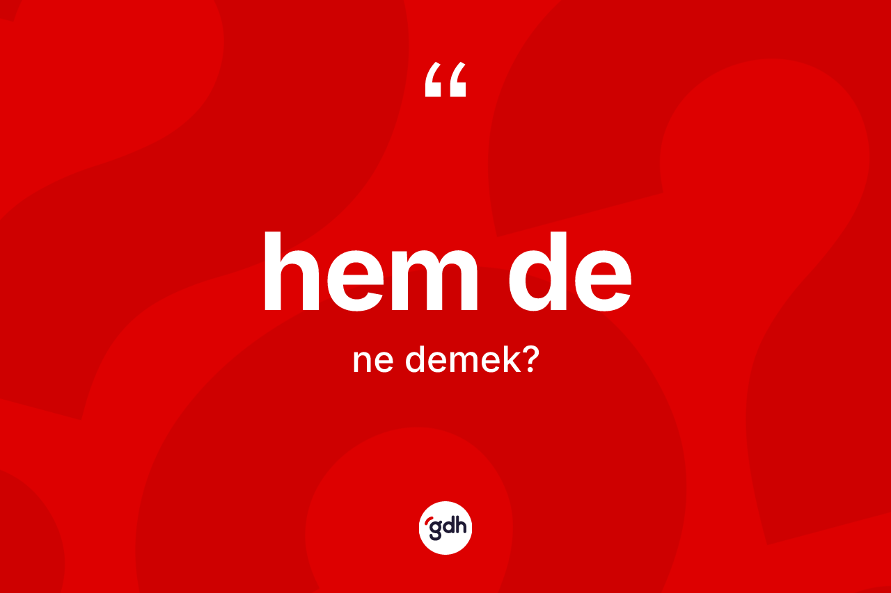 Hem de ifadesinin sözlükteki anlamı nedir? Hem de sözü nerede kullanılır?
