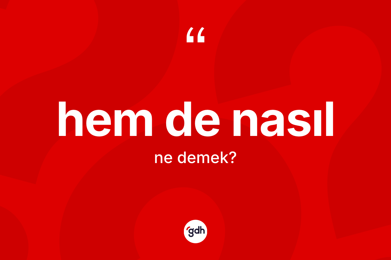 Hem de nasıl ifadesinin anlamı nedir? Hem de nasıl ifadesi hangi durumlarda kullanılır?