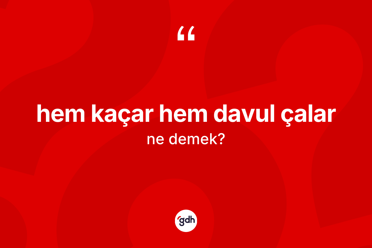 Hem kaçar hem davul çalar ifadesi neyi anlatır? Hem kaçar hem davul çalar sözünün sözlük anlamı nedir?