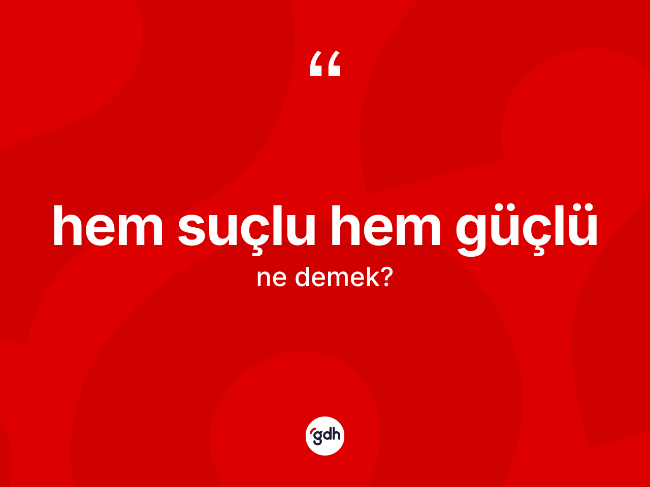 Hem suçlu hem güçlü ifadesinin tanımı nedir? Hem suçlu hem güçlü ifadesi nerede kullanılır?