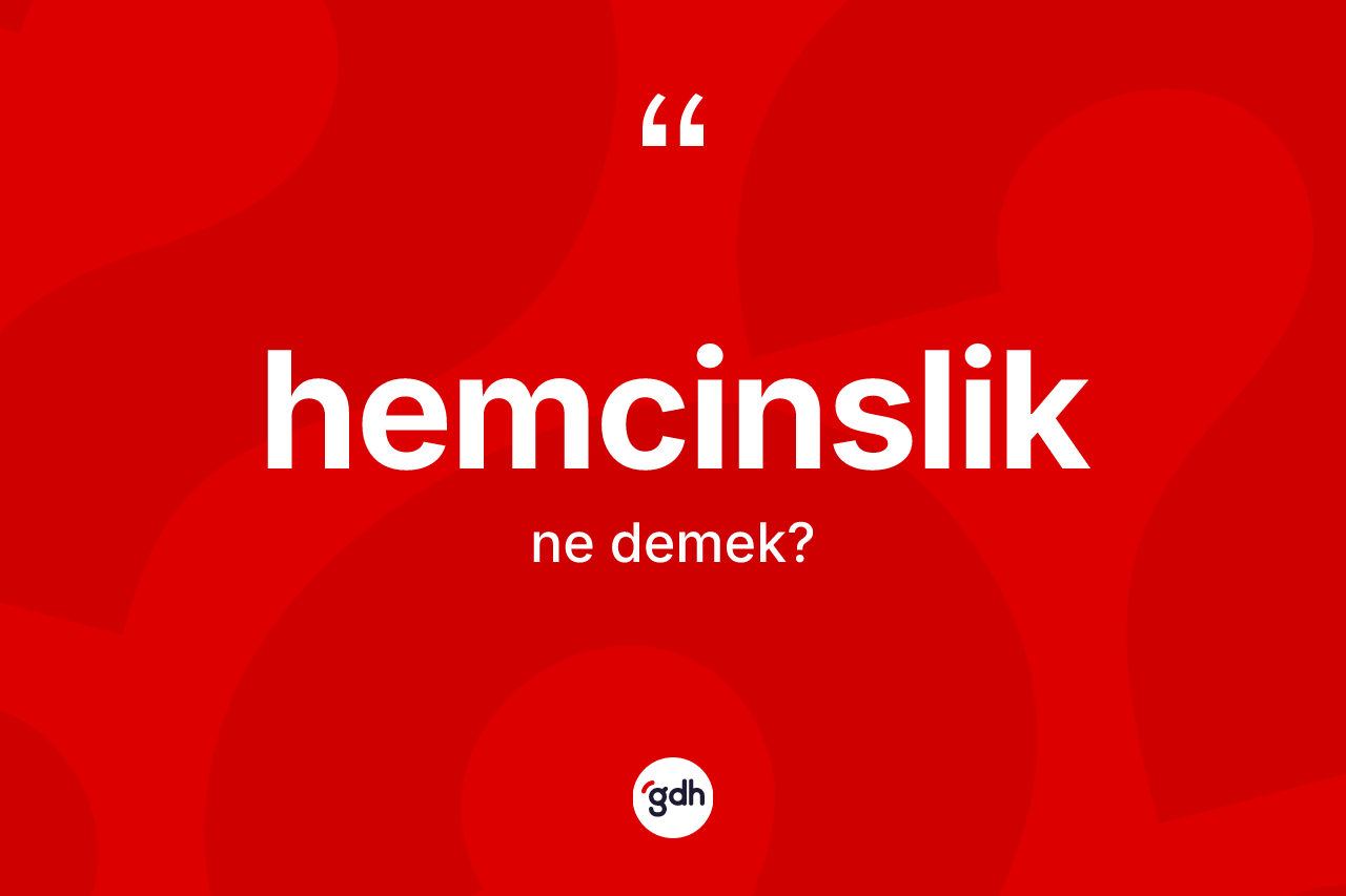 Hemcinslik kelimesinin sözlükteki tanımı nedir? Hemcinsliğin sözlükteki anlamı nedir?