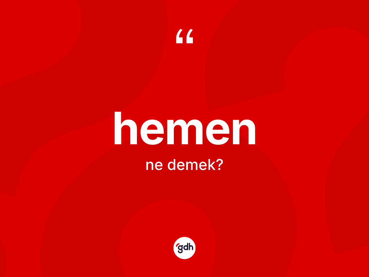 Hemen kelimesi nedir? Hemen kelimesinin TDK anlamı nedir?