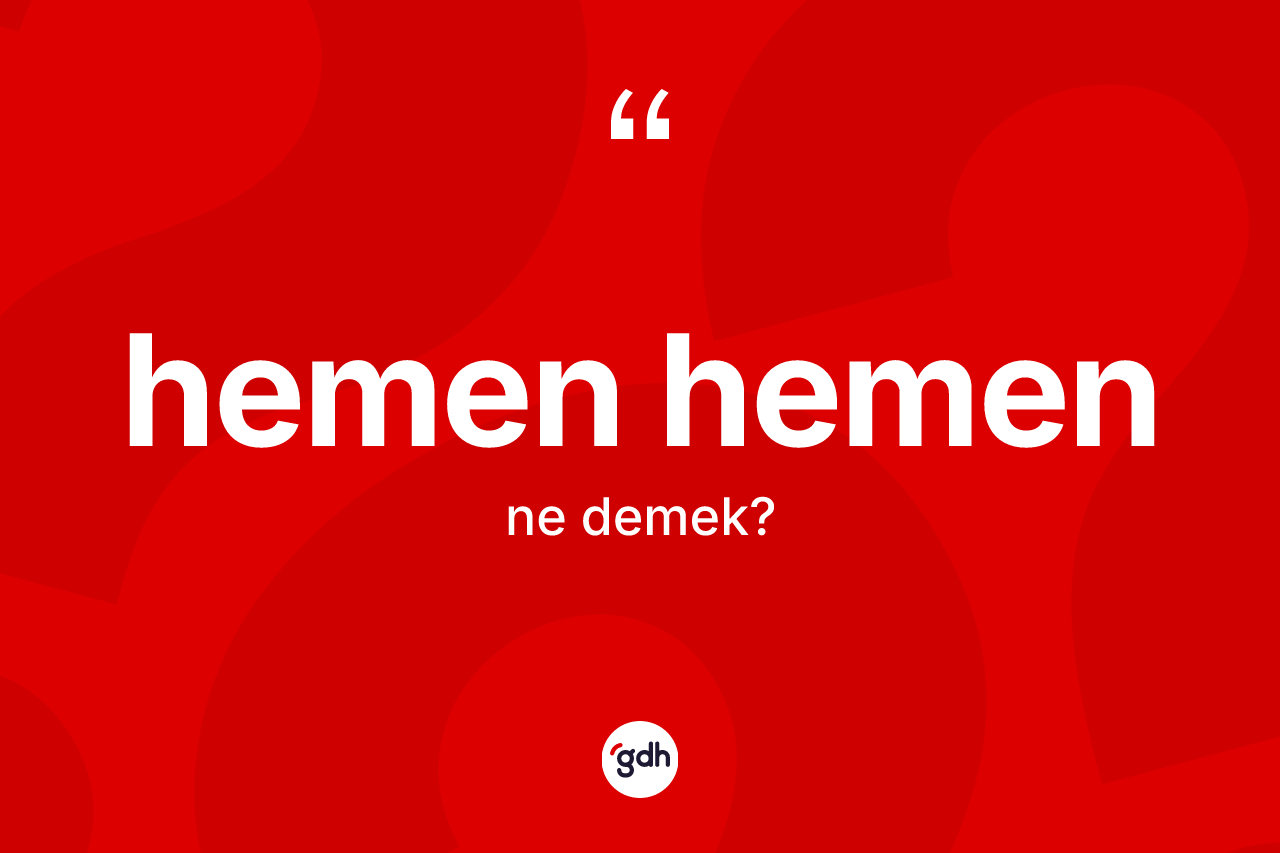 Hemen hemen kelimesinin tanımı nedir? Hemen hemenin TDK'ya göre anlamı nedir?