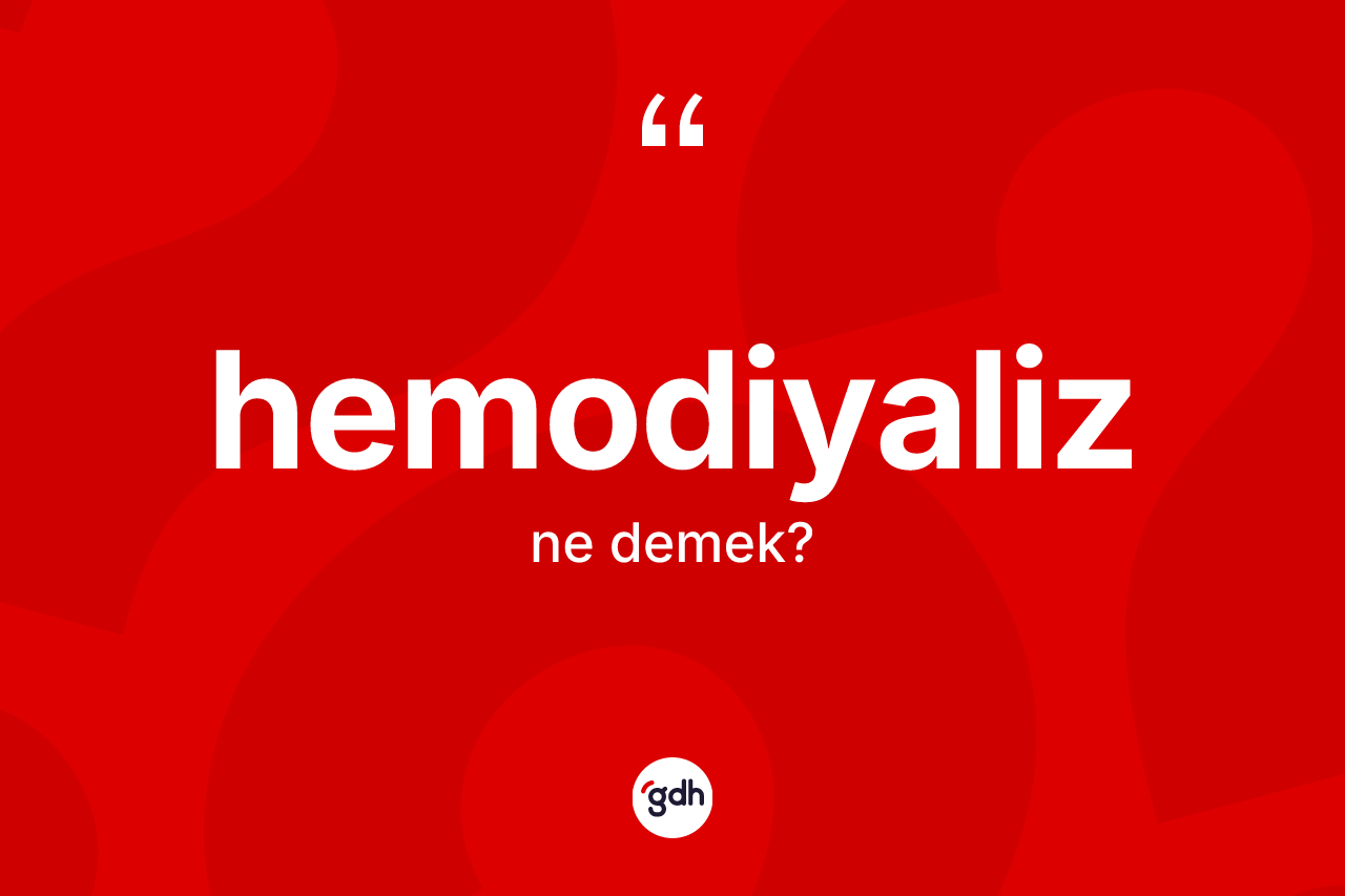 Hemodiyaliz ne anlama gelir? Hemodiyalizin TDK'ya göre anlamı nedir?