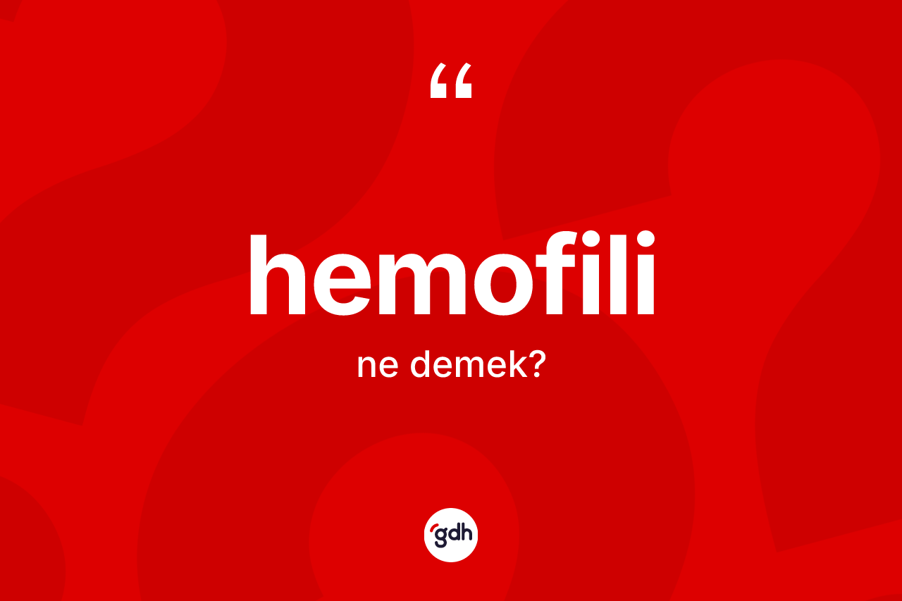 Hemofili ne anlama gelir? Hemofili kelimesinin TDK'ya göre açıklaması nedir?