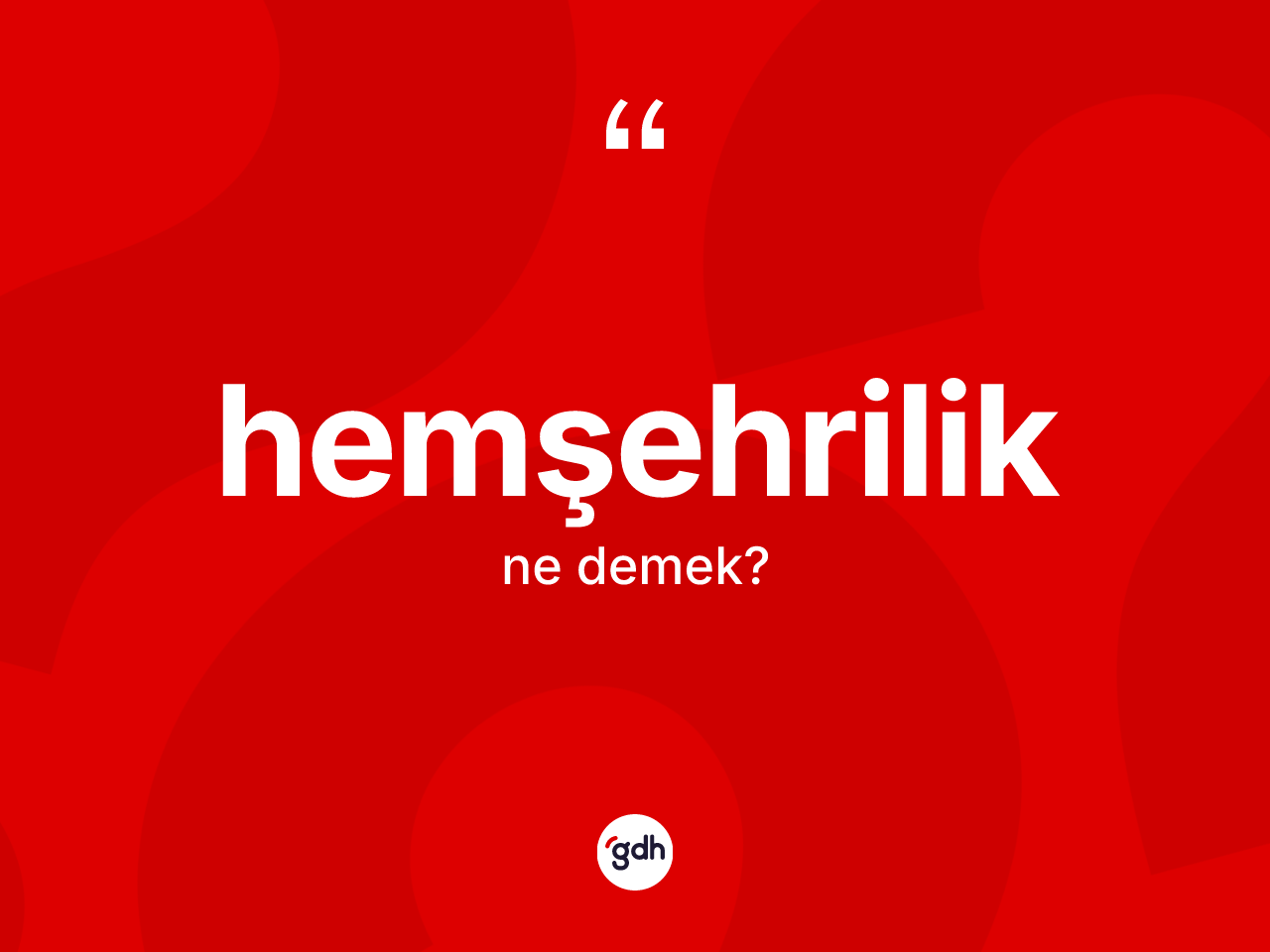 Hemşehrilik kelimesinin tanımı nedir? Hemşehriliğin kısaca tanımı nedir?
