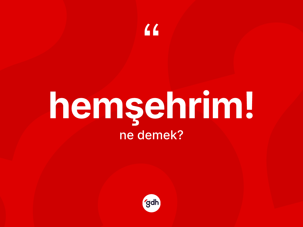 Hemşehrim! ifadesinin anlamı nedir? Hemşehrim! ifadesi hangi durumlarda kullanılır?