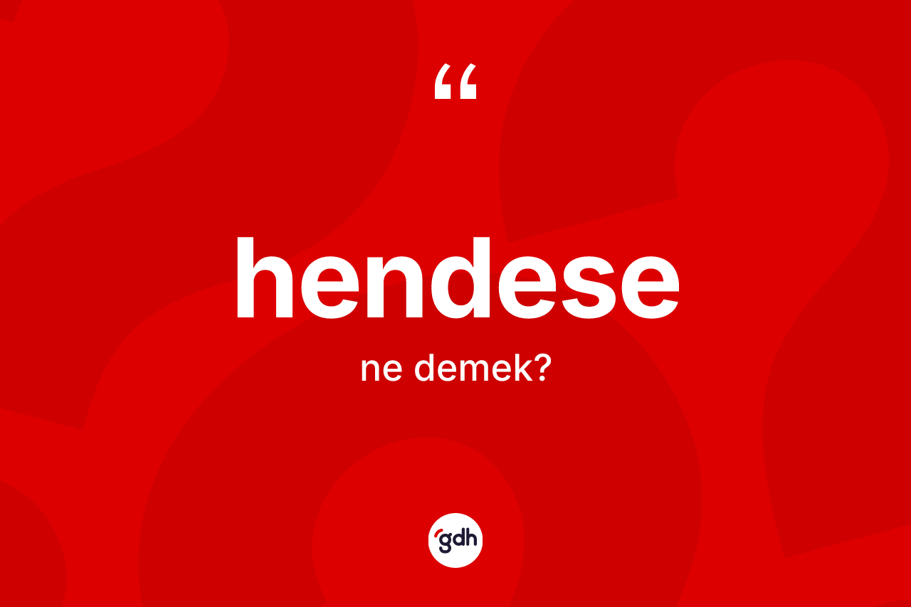 Hendese kelimesinin anlamı nedir? Hendese kelimesinin TDK anlamı nedir?