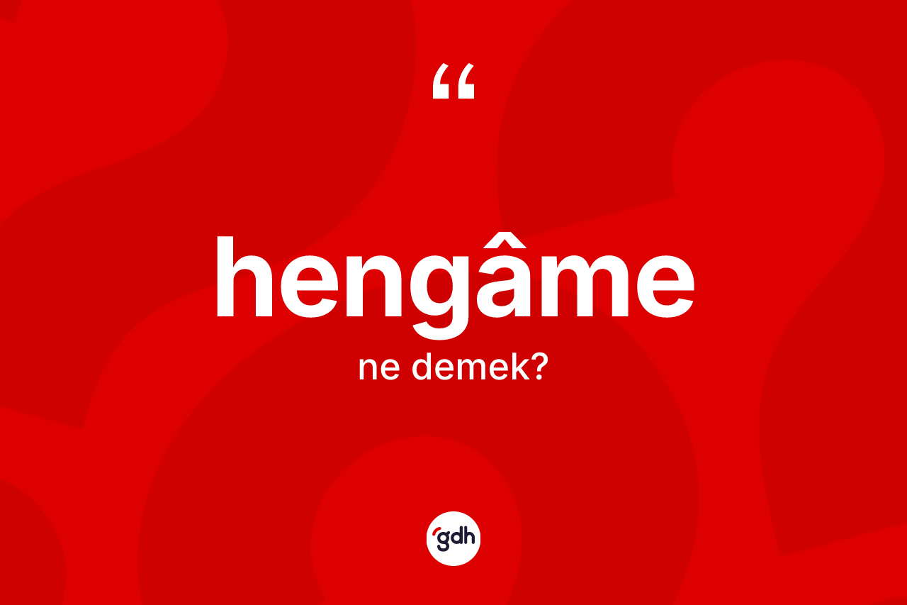Hengâme kelimesinin anlamı nedir?