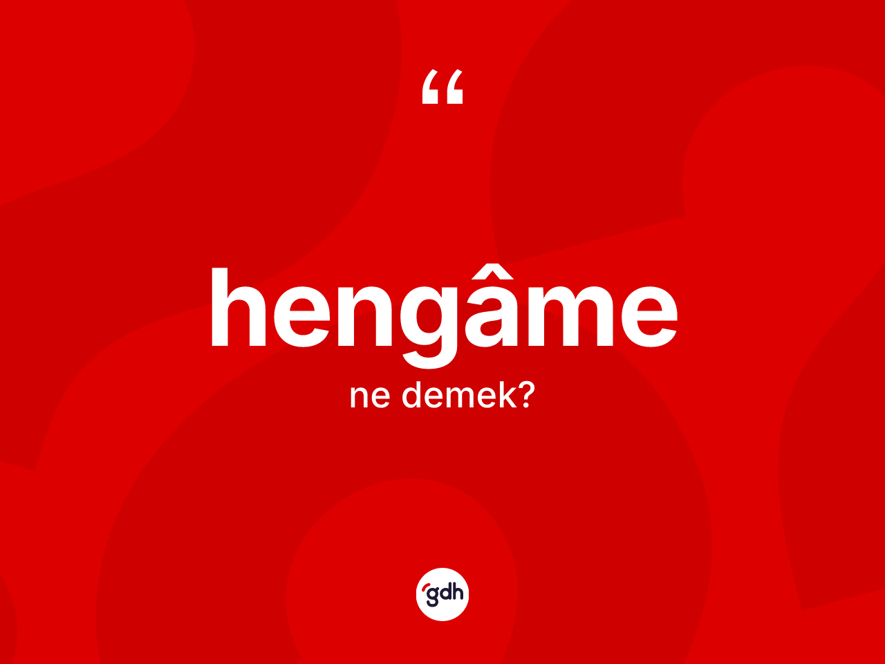 Hengâme kelimesinin anlamı nedir? Hengâmenin TDK'ya göre anlamı nedir?